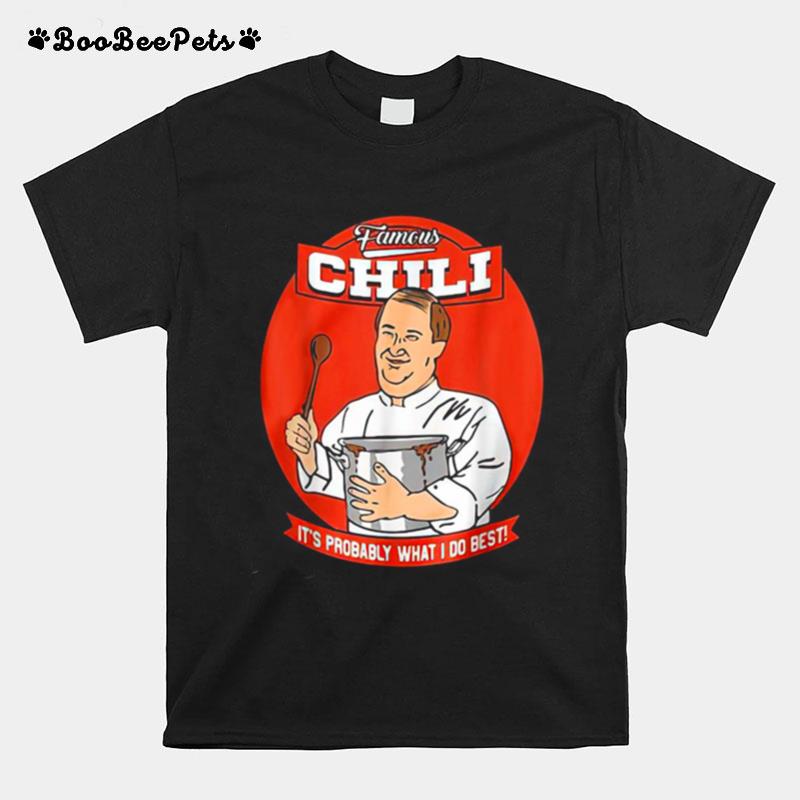 Famous Chili Its Probably What I Do Best T-Shirt