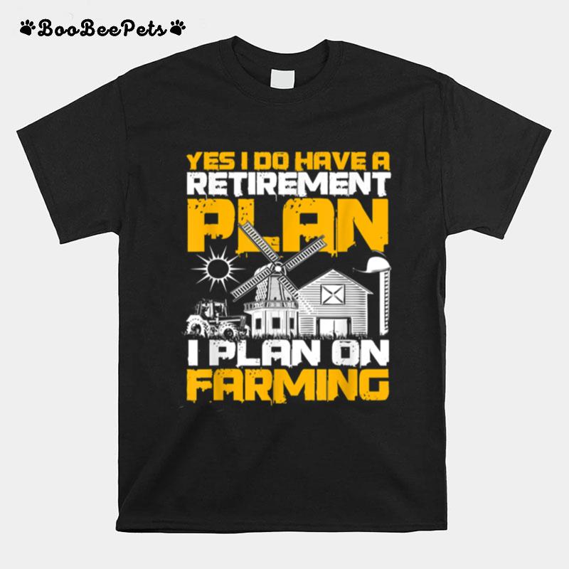 Farmer Retirement Plan I Plan On Farming T-Shirt