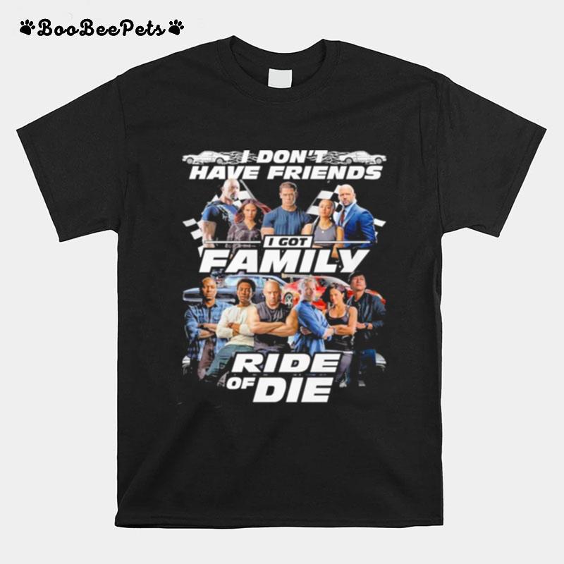 Fast And Furious I Dont Have Friends I Got Family Ride Of Die T-Shirt