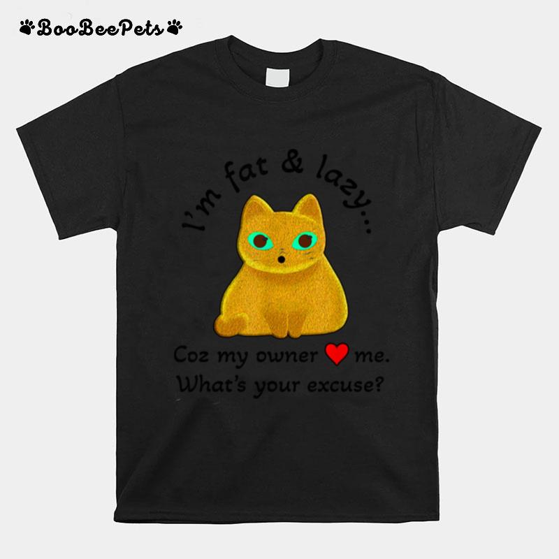 Fat And Lazy Cat Coz My Owner Loves Me T-Shirt