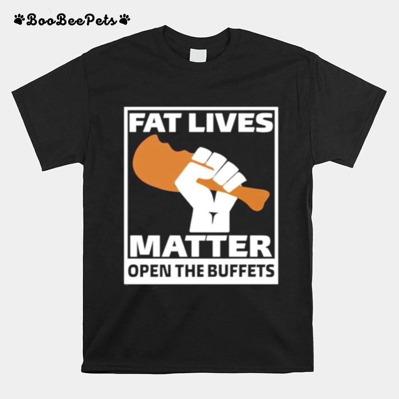 Fat Lives Matter Open The Buffets T-Shirt