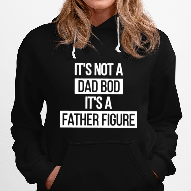 Father Figure Its Not A Dad Bod Its A Father Figure Hoodie