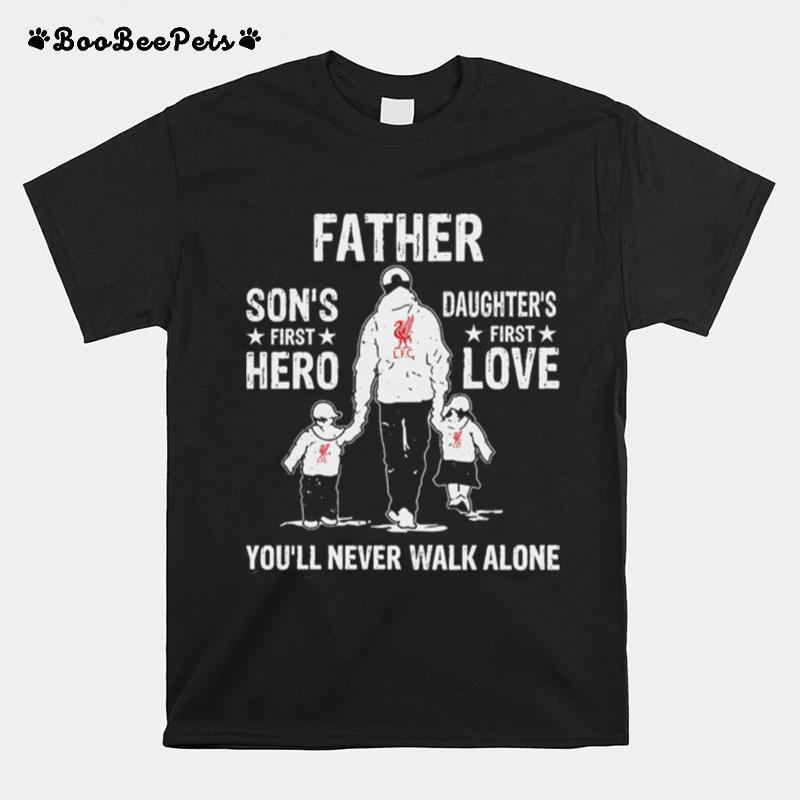 Father Sons First Hero Daughters First Love Youll Never Walk Alone T-Shirt