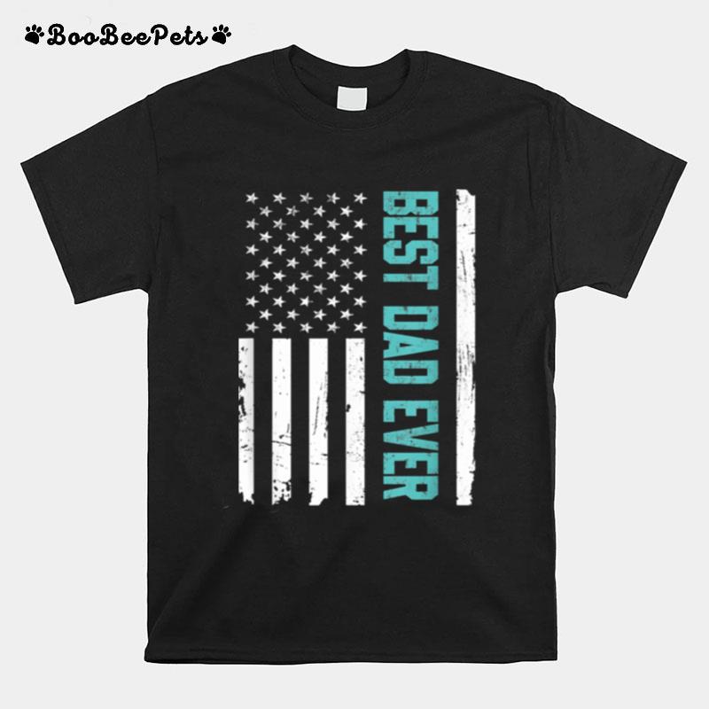 Fathers Day Best Dad Ever With Us American Flag T-Shirt