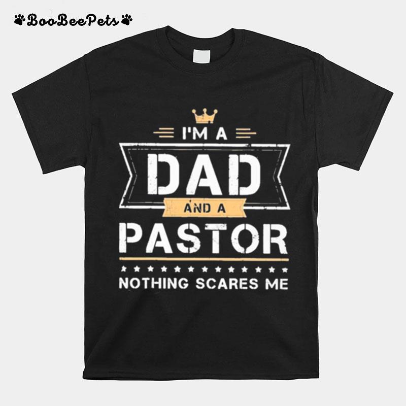 Fathers Day %E2%80%93 Im A Dad And Pastor Nothing Scares Me T-Shirt