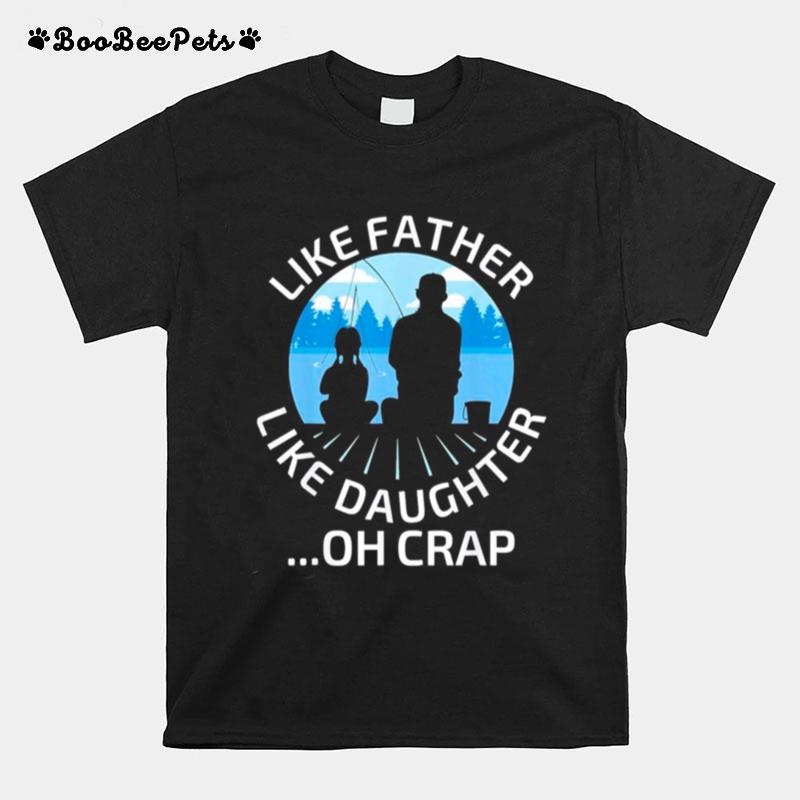 Fathers Day Fishing Father Like Father Like Daughter Oh Crap Classic T-Shirt