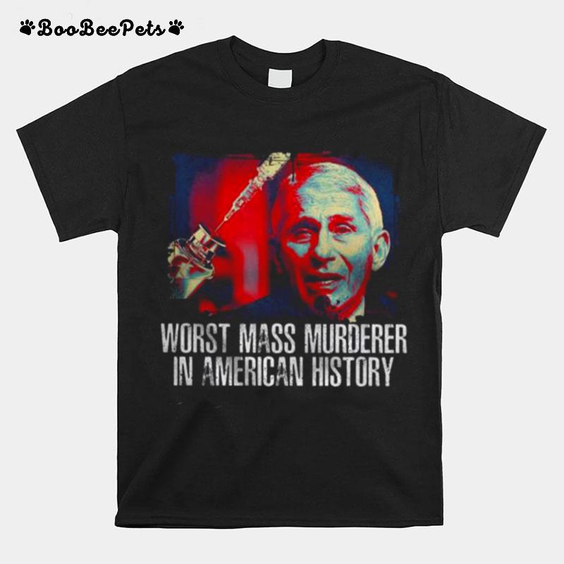 Fauci Worst Mass Murderer In America History T-Shirt