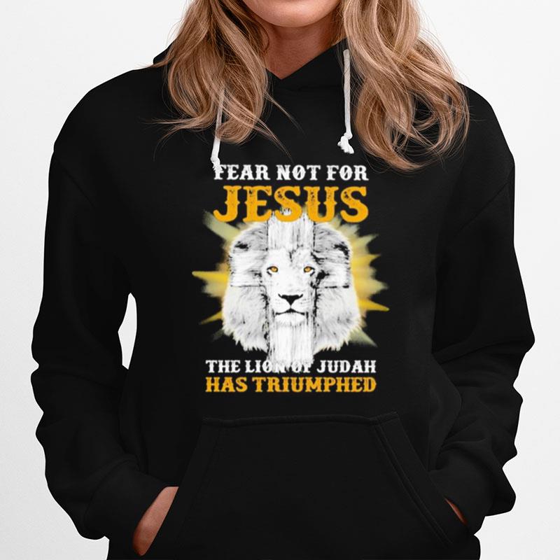 Fear Not For Jesus The Lion Of Judah Has Triumphed Hoodie