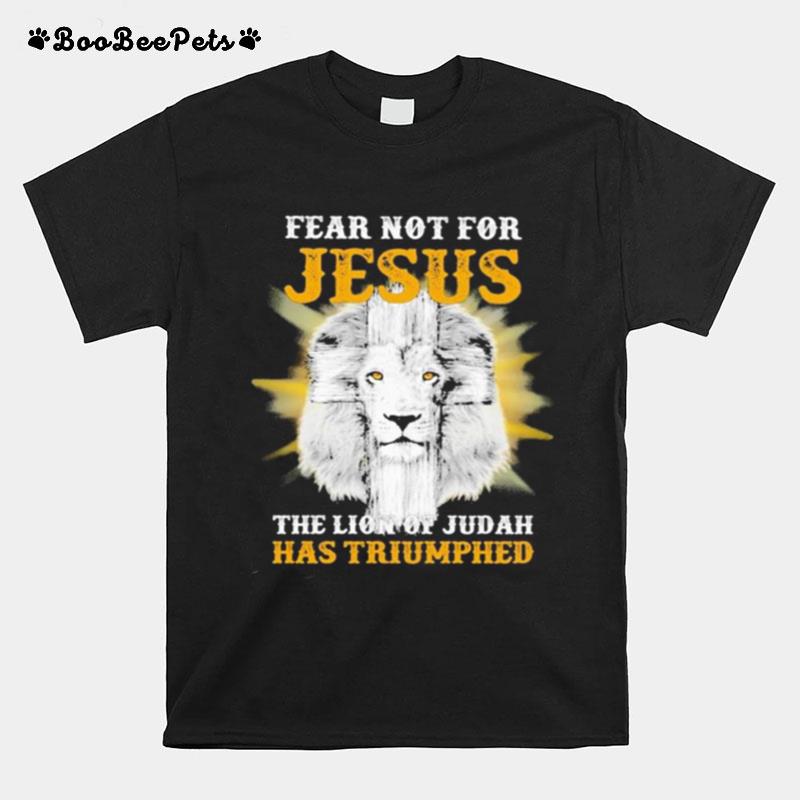 Fear Not For Jesus The Lion Of Judah Has Triumphed T-Shirt
