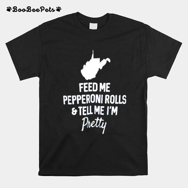 Feed Me Pepperoni Rolls And Tell Me Im Pretty T-Shirt
