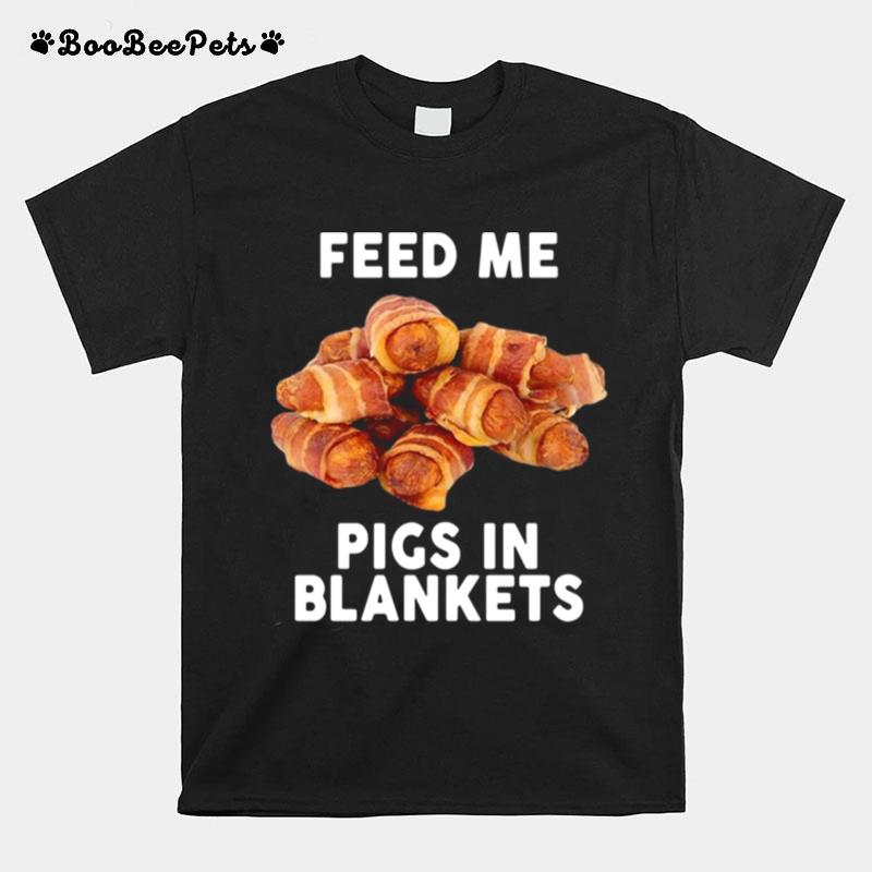 Feed Me Pigs In Blankets T-Shirt