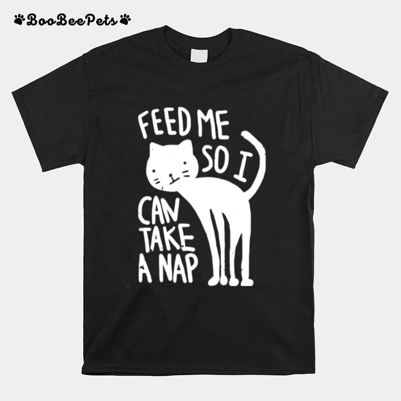 Feed Me So I Can Take A Nap T-Shirt