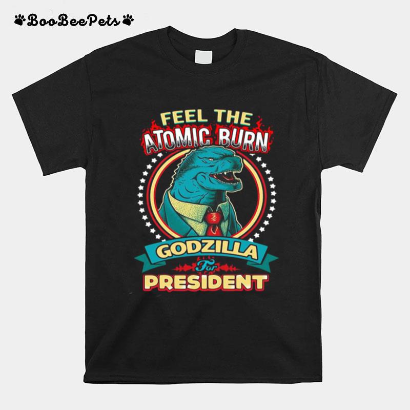 Feel The Atomic Burn Godzilla For President T-Shirt