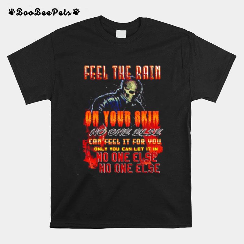 Feel The Rain On Your Skin No One Else Can Feel It For You Only You Can Let It T-Shirt