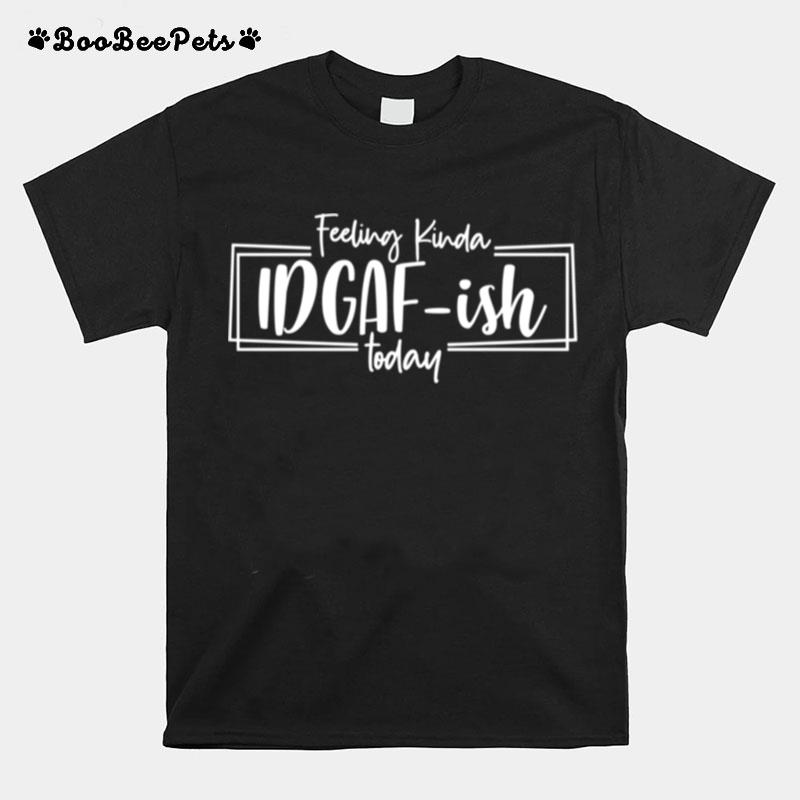 Feeling Kinda Idgafish Today T-Shirt