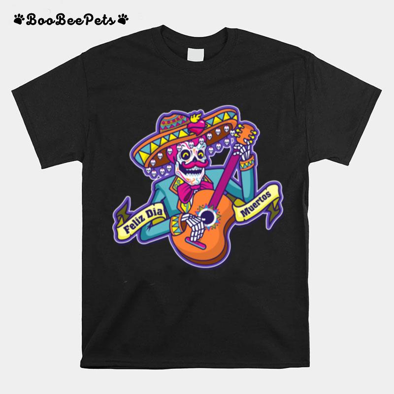 Feliz Dia Muertos Skeleton Man Play Guitar Day Dead T-Shirt