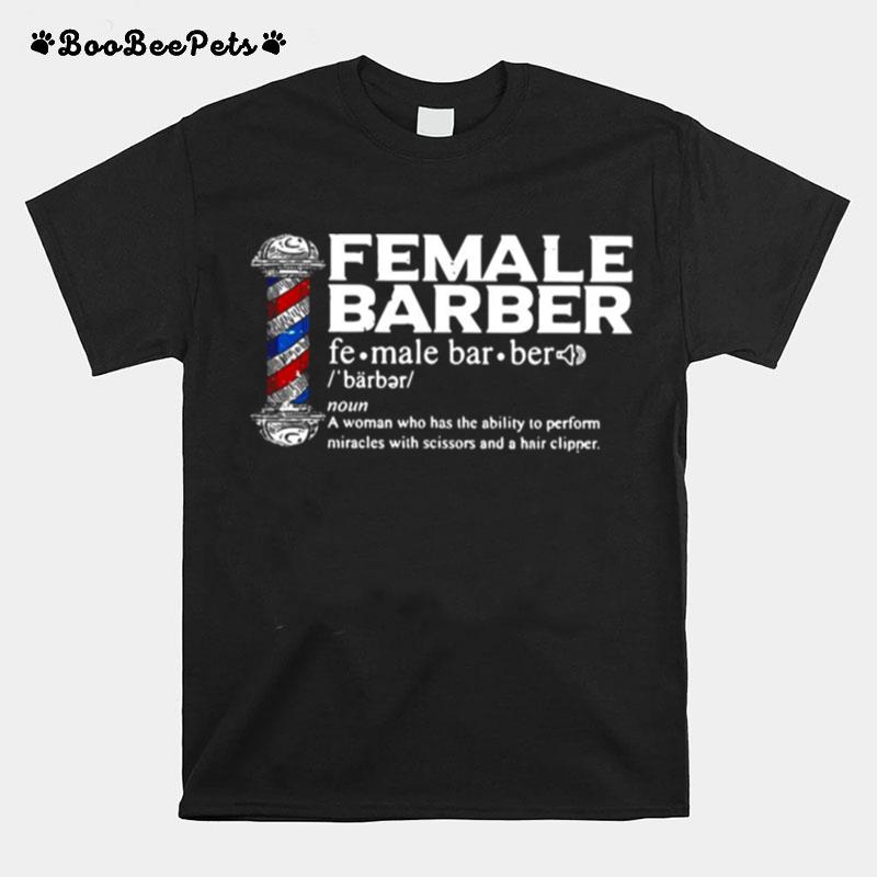 Female Barber Noun A Woman Who Has The Ability To Perform Miracles With Scissors And A Hair Clipper T-Shirt