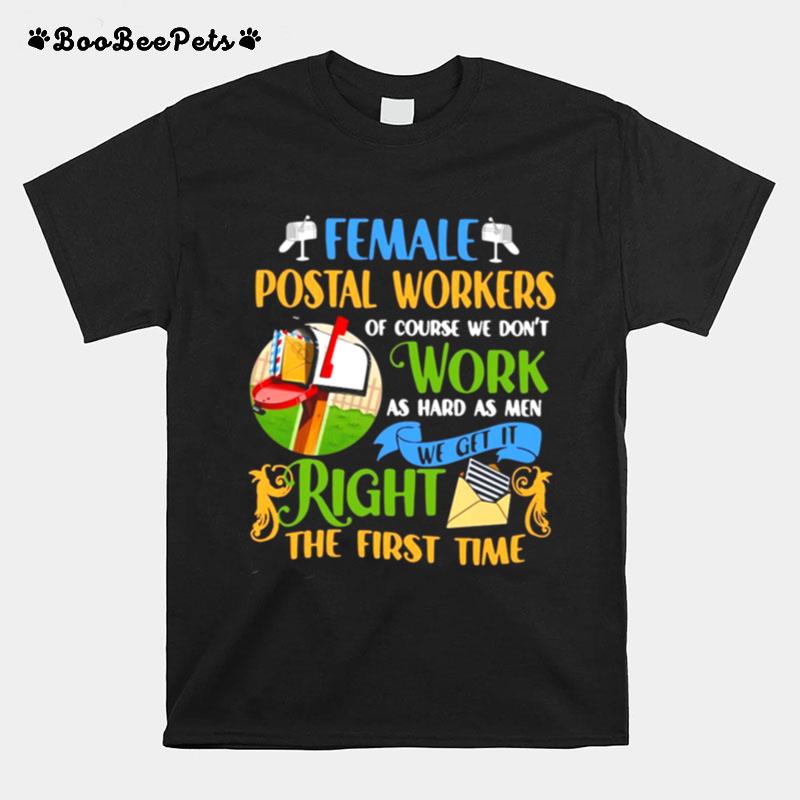 Female Postal Workers Of Course We Dont Work As Hard As Men We Get It Right The First Time T-Shirt