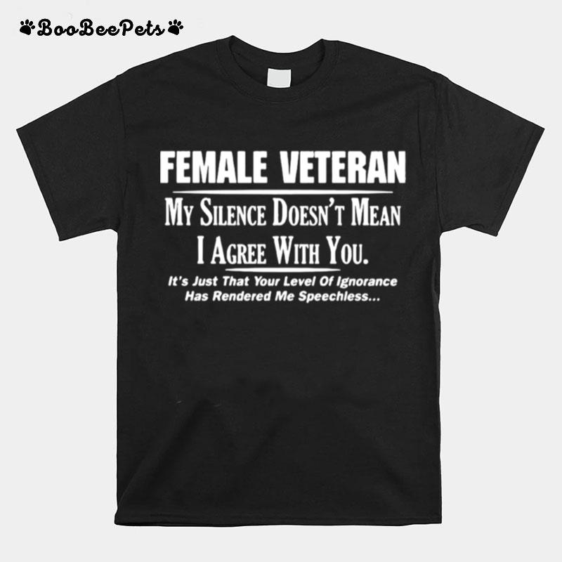 Female Veteran My Silence Doesnt Mean I Agree With You T-Shirt