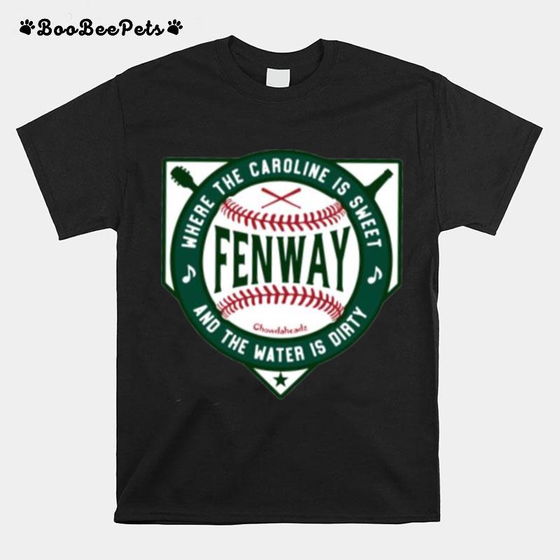 Fenway Where The Caroline Is Sweet And The Water Is Dirty T-Shirt