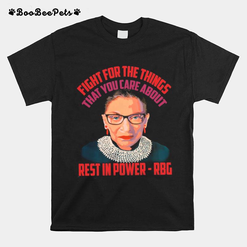 Fight For The Things That You Care About Rest In Power Rbg T-Shirt