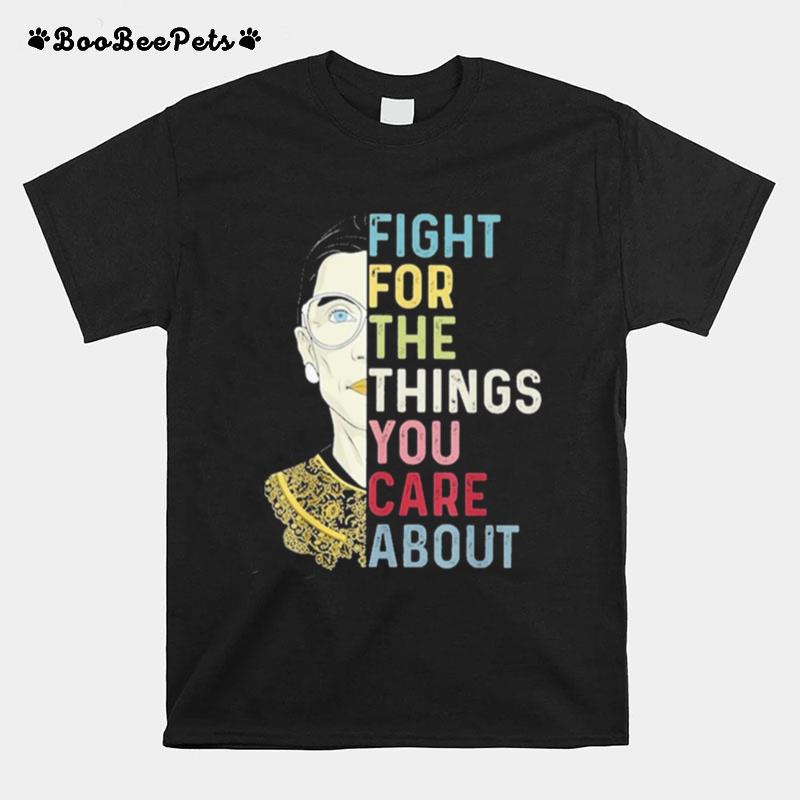 Fight For The Things You Care About Ruth Ginsburg Rbg T-Shirt