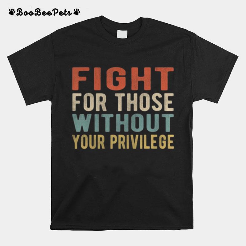 Fight For Those Without Your Privilege Retro Vintage T-Shirt