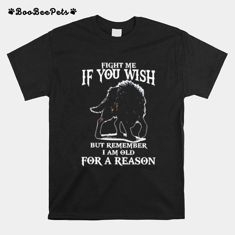 Fight Me If You Wish But Remember I Am Old For A Reason T-Shirt