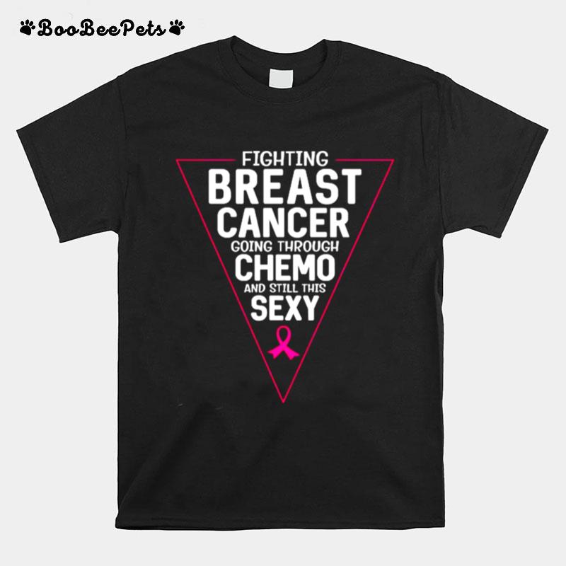 Fighting Breast Cancer Going Through Chemo And Still This Sexy Ribbon Pink T-Shirt