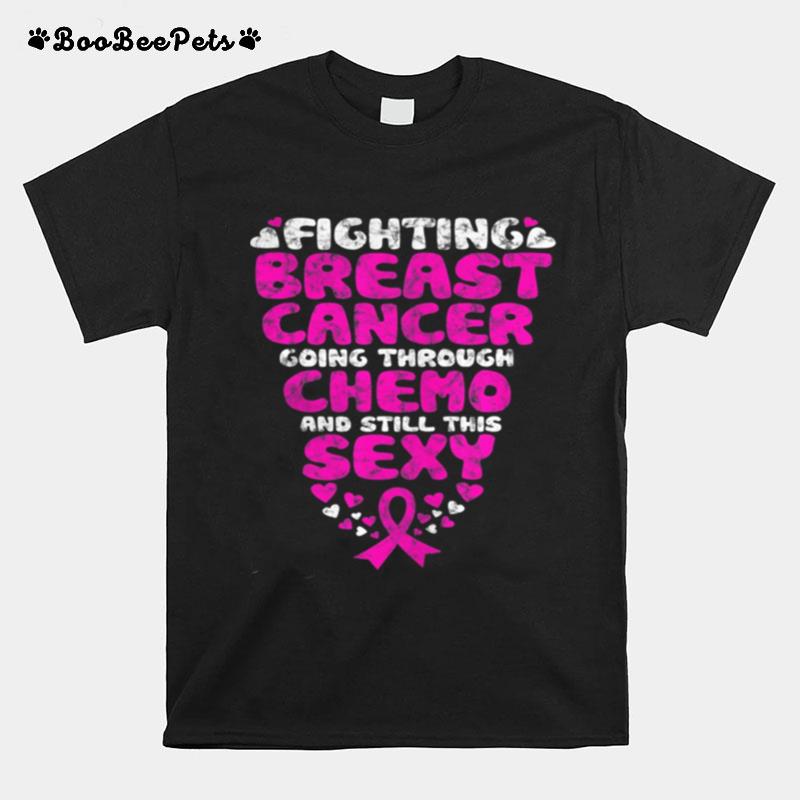 Fighting Breast Cancer Going Through Chemo Still Sexy Ribbon T-Shirt