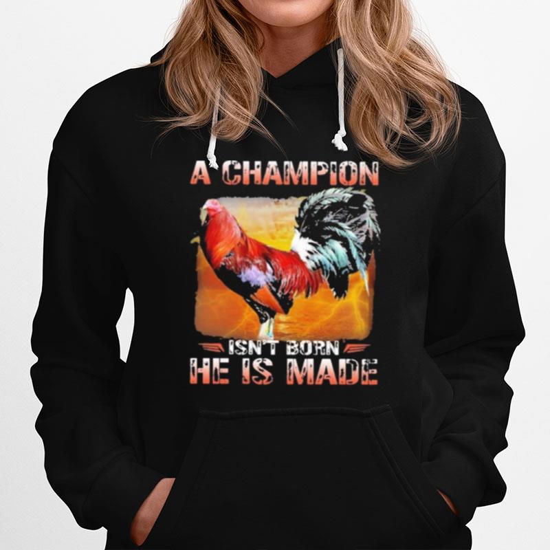 Fighting Cock A Champion Isnt Born He Is Made Hoodie