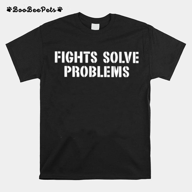 Fights Solve Problems T-Shirt