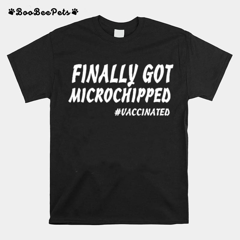 Finally Got Microchipped T-Shirt