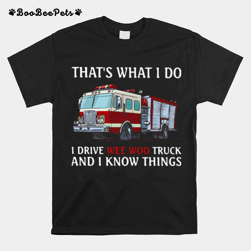 Fire Truck Thats What I Do I Drive Wee Woo Truck And I Know Things T-Shirt