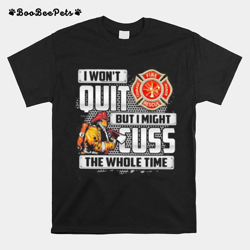Firefighter I Won%E2%80%99T Quit But I Mught Cuss The Whole Time T-Shirt