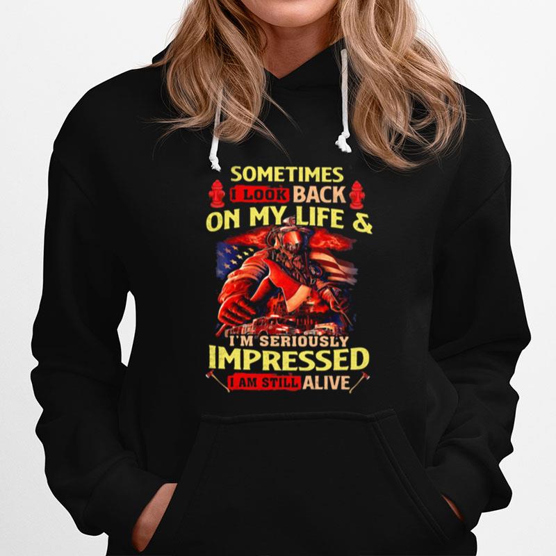 Firefighter Sometimes I Look Back On My Life Im Seriously Impressed I Am Still Alive Hoodie