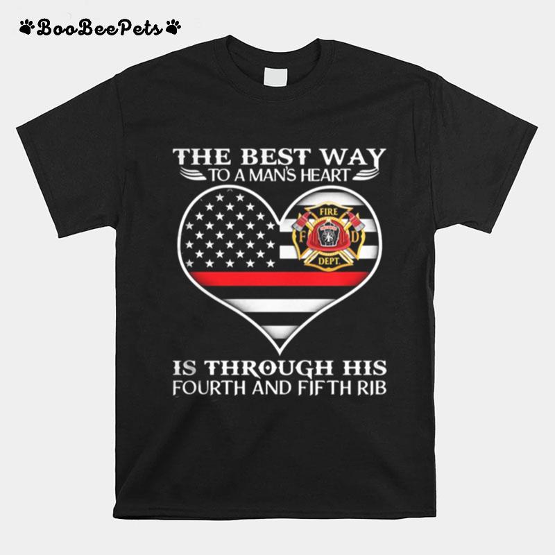 Firefighter The Best Way To Man%E2%80%99S Heart Is Through His Fourth And Fifth Rib Heart American Flag Independence Day T-Shirt