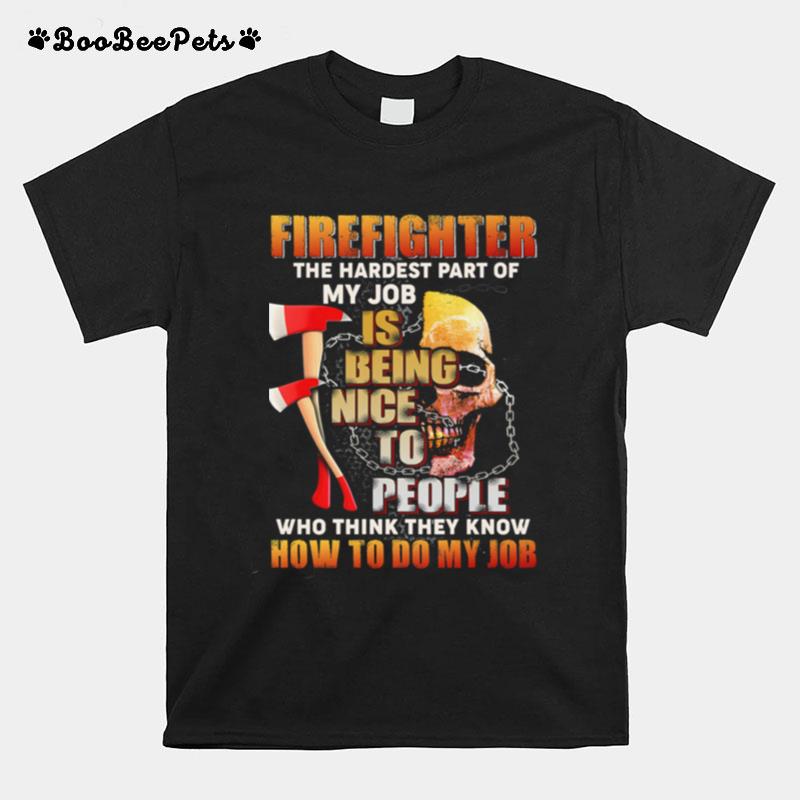 Firefighter The Hardest Part Of My Job Is Being Nice To People Who Think They Know T-Shirt
