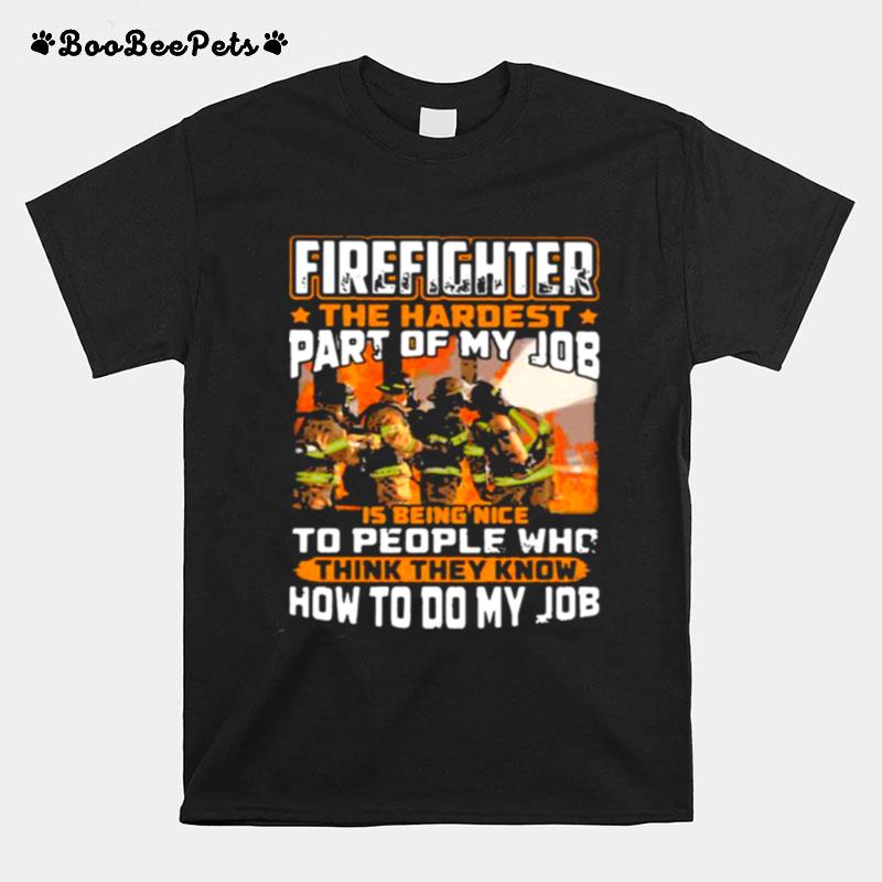 Firefighter The Hardest Part Of My Job Is Being Nie To People Who Think They Know How To Do My Job T-Shirt