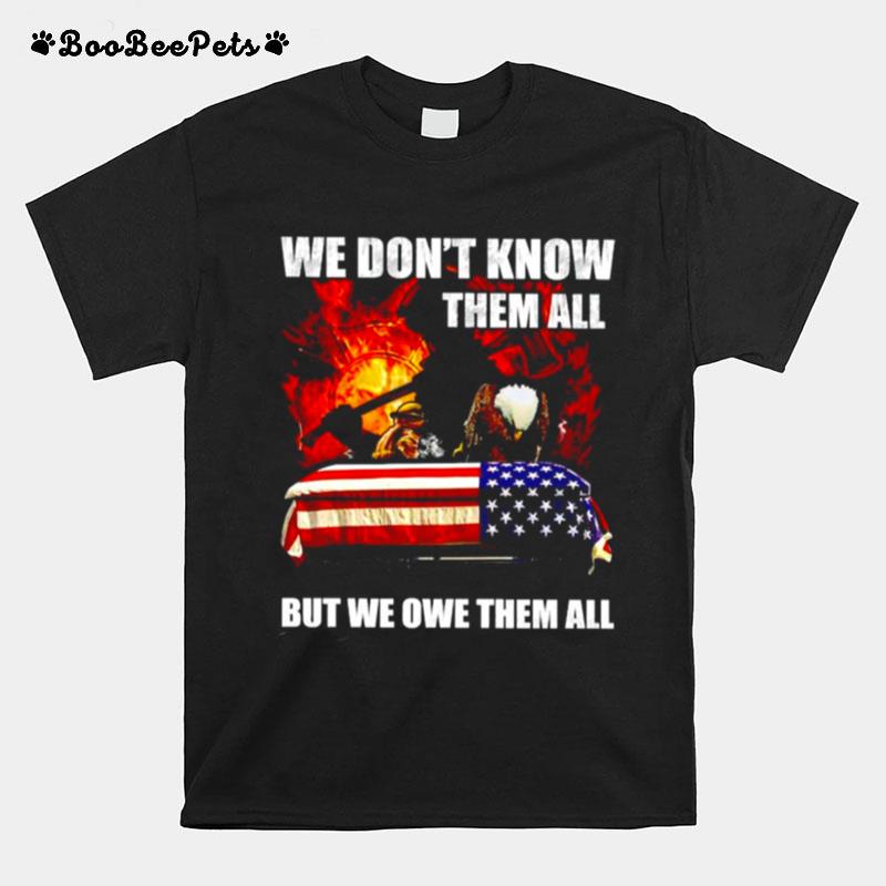 Firefighter We Dont Know Them All But We Owe Them All T-Shirt