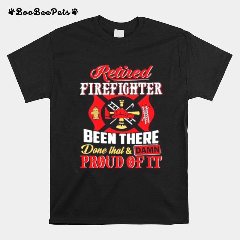 Firefighters Been There Done That And Damn Proud Of It T-Shirt