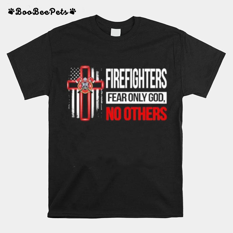 Firefighters Fear Only God No Others T-Shirt