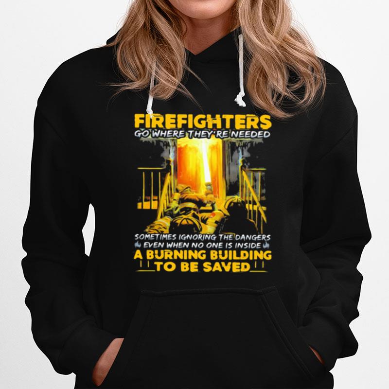 Firefighters Go Where Theyre Needed Even When No One Is Inside A Burning Building To Be Saved Hoodie