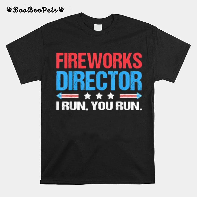 Fireworks Director %E2%80%93 I Run You Run Funny 4Th Of July T-Shirt