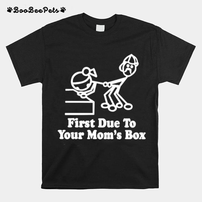 First Due To Your Moms Box T-Shirt