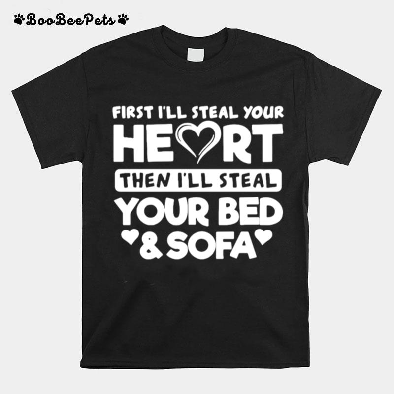 First Ill Steal Your Heart Then Ill Steal Your Bed And Sofa T-Shirt