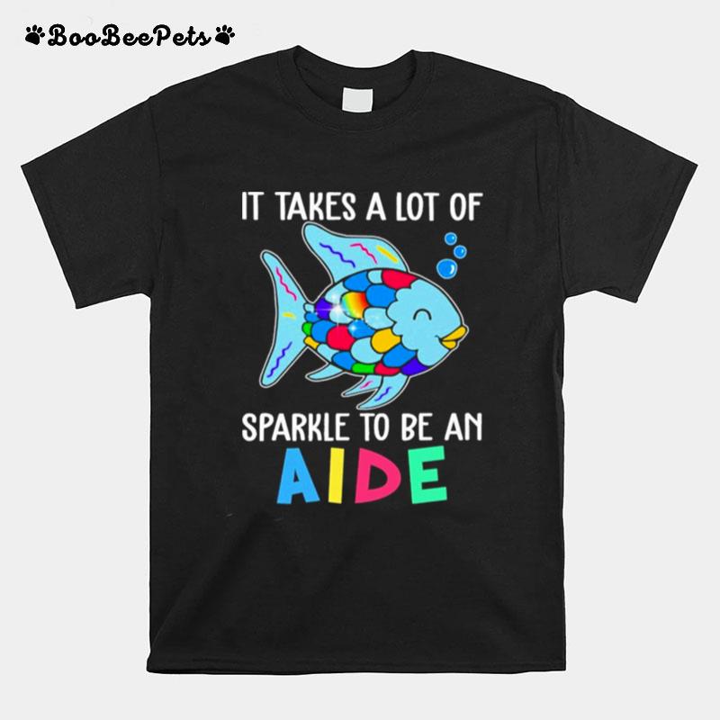 Fish It Takes A Lot Of Sparkle To Be An Aide T-Shirt