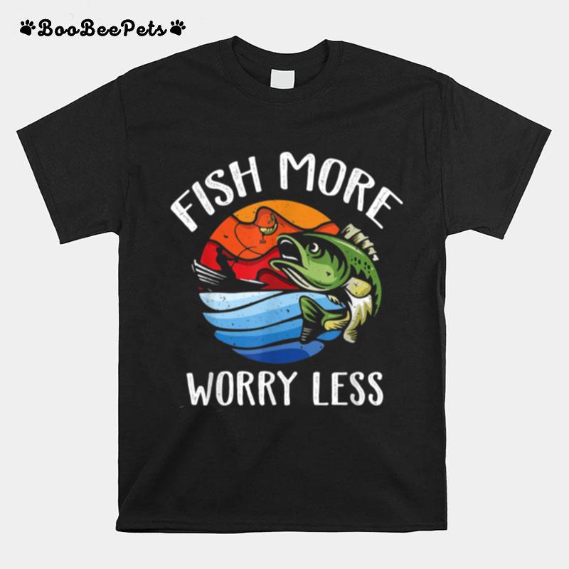 Fish More Worry Less Fisherman Fishing T-Shirt