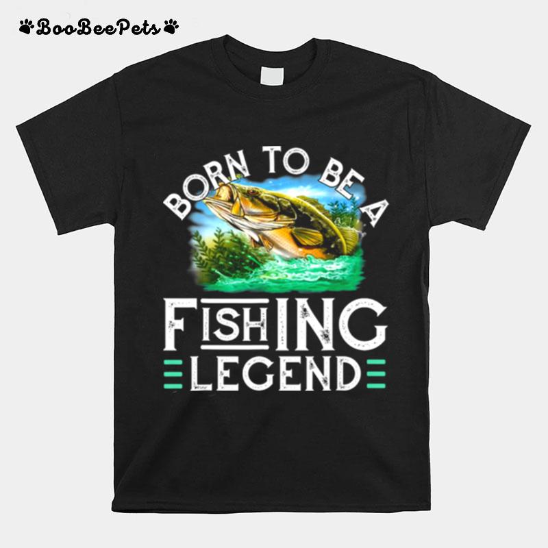 Fisherman Fishing Born To Be A Fishing Legend T-Shirt