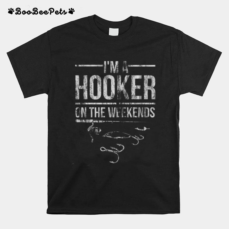 Fisherman Fishing I%E2%80%99M A Hooker At The Weekend T-Shirt